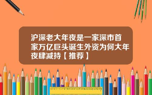 沪深老大年夜是一家深市首家万亿巨头诞生外资为何大年夜肆减持【推荐】