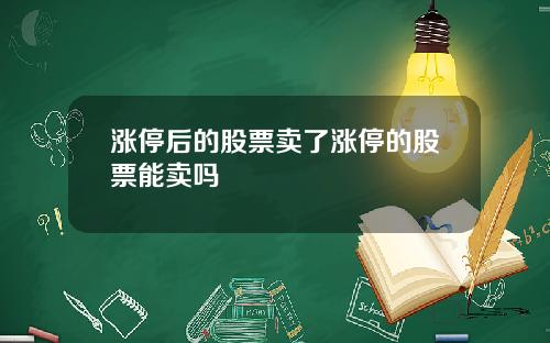 涨停后的股票卖了涨停的股票能卖吗
