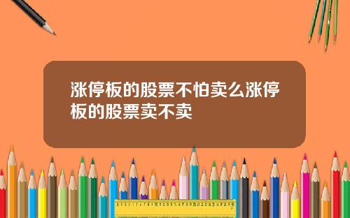 涨停板的股票不怕卖么涨停板的股票卖不卖