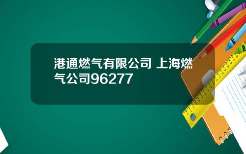 港通燃气有限公司 上海燃气公司96277