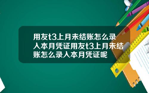 用友t3上月未结账怎么录入本月凭证用友t3上月未结账怎么录入本月凭证呢