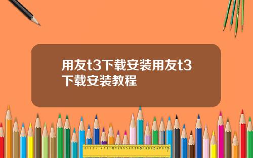 用友t3下载安装用友t3下载安装教程