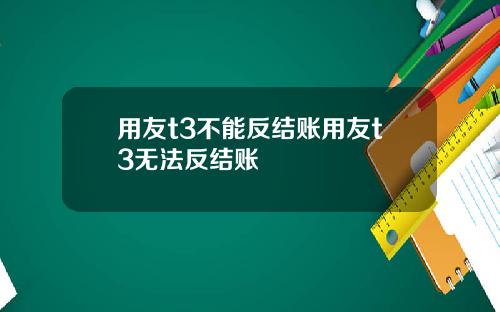 用友t3不能反结账用友t3无法反结账