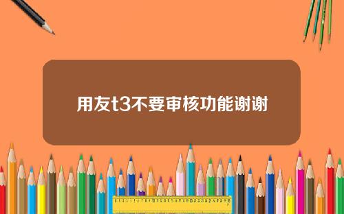 用友t3不要审核功能谢谢