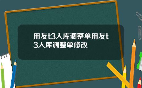 用友t3入库调整单用友t3入库调整单修改
