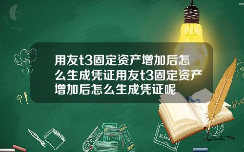用友t3固定资产增加后怎么生成凭证用友t3固定资产增加后怎么生成凭证呢