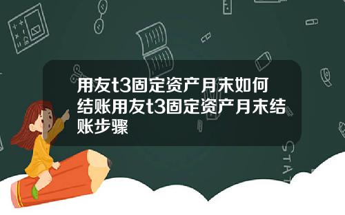 用友t3固定资产月末如何结账用友t3固定资产月末结账步骤