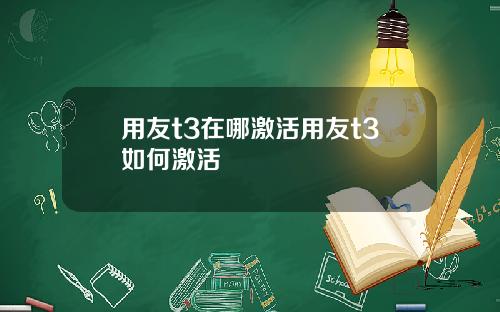 用友t3在哪激活用友t3如何激活