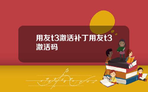 用友t3激活补丁用友t3激活码