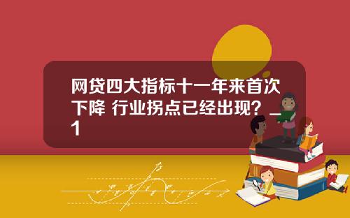 网贷四大指标十一年来首次下降 行业拐点已经出现？_1