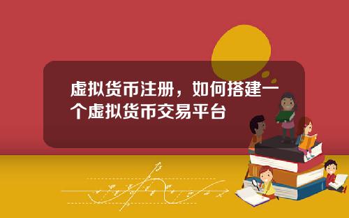虚拟货币注册，如何搭建一个虚拟货币交易平台