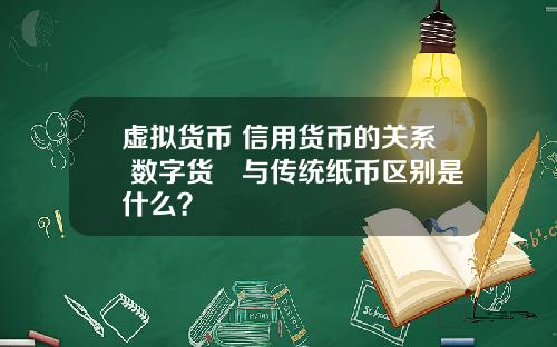 虚拟货币 信用货币的关系 数字货帀与传统纸币区别是什么？