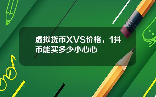 虚拟货币XVS价格，1抖币能买多少小心心