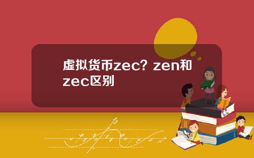 虚拟货币zec？zen和zec区别