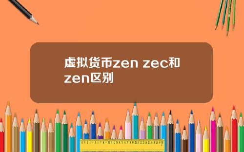 虚拟货币zen zec和zen区别