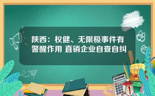 陕西：权健、无限极事件有警醒作用 直销企业自查自纠