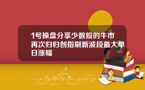 1号操盘分享少数股的牛市再次归归创指刷新波段最大单日涨幅