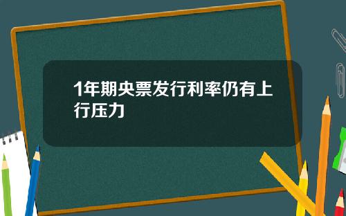 1年期央票发行利率仍有上行压力