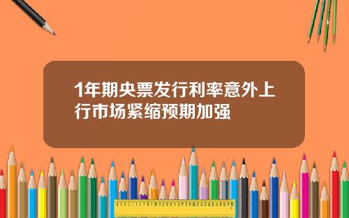1年期央票发行利率意外上行市场紧缩预期加强