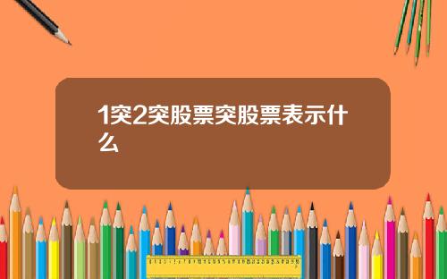 1突2突股票突股票表示什么