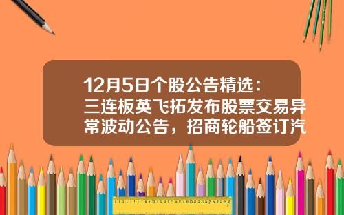 12月5日个股公告精选：三连板英飞拓发布股票交易异常波动公告，招商轮船签订汽车滚装运输船和大型LNG船舶建造协议，万泰生物鼻喷流感病毒载体新冠肺炎疫苗被纳入紧急使用-000550基金净值查询