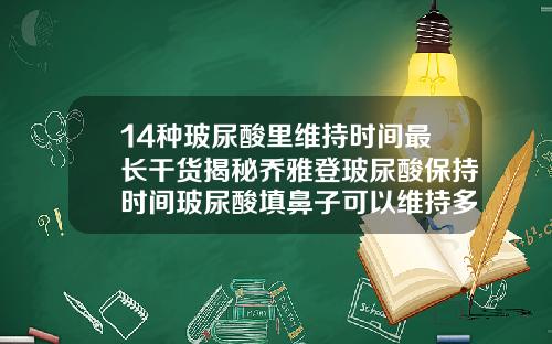 14种玻尿酸里维持时间最长干货揭秘乔雅登玻尿酸保持时间玻尿酸填鼻子可以维持多久呢