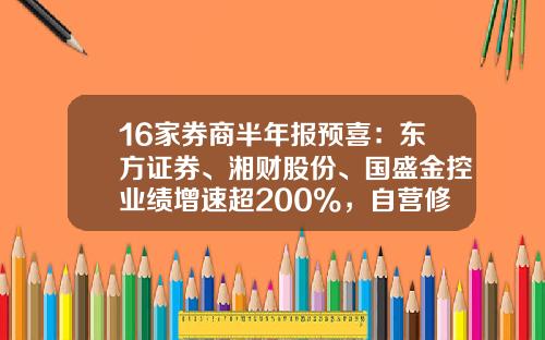 16家券商半年报预喜：东方证券、湘财股份、国盛金控业绩增速超200%，自营修复成亮点-中国多少家证券公司