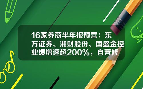 16家券商半年报预喜：东方证券、湘财股份、国盛金控业绩增速超200%，自营修复成亮点-中国目前有多少家券商