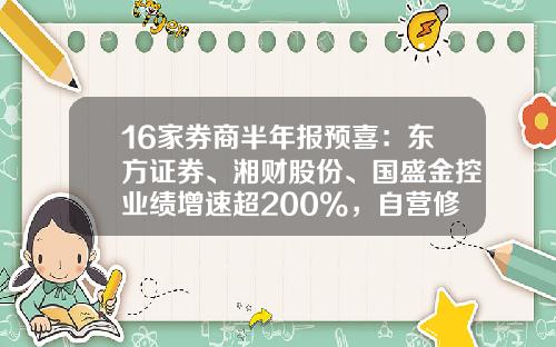 16家券商半年报预喜：东方证券、湘财股份、国盛金控业绩增速超200%，自营修复成亮点-海口长城证券公司