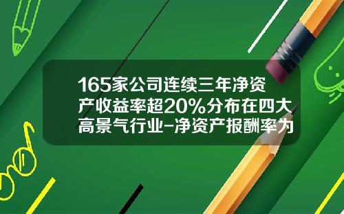 165家公司连续三年净资产收益率超20%分布在四大高景气行业-净资产报酬率为多少较好
