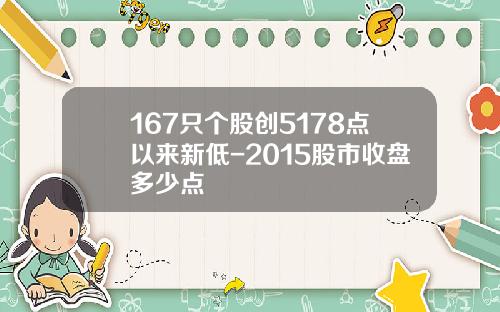 167只个股创5178点以来新低-2015股市收盘多少点