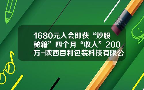 1680元入会即获“炒股秘籍”四个月“收入”200万-陕西百利包装科技有限公司