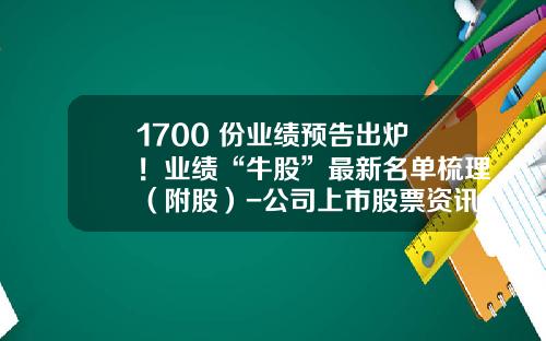 1700+份业绩预告出炉！业绩“牛股”最新名单梳理（附股）-公司上市股票资讯