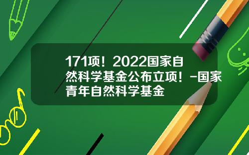 171项！2022国家自然科学基金公布立项！-国家青年自然科学基金