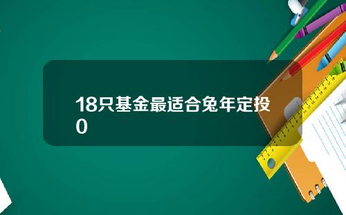 18只基金最适合兔年定投0