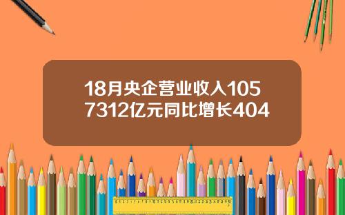 18月央企营业收入1057312亿元同比增长404