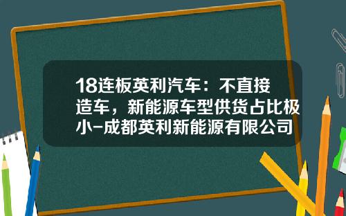 18连板英利汽车：不直接造车，新能源车型供货占比极小-成都英利新能源有限公司