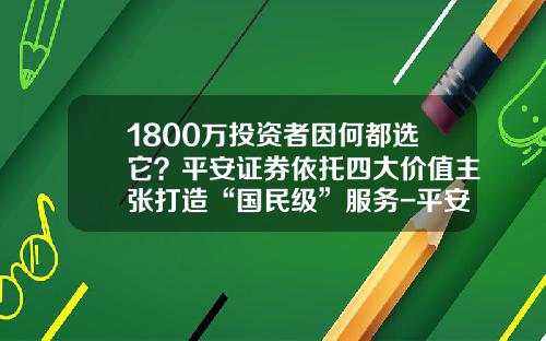 1800万投资者因何都选它？平安证券依托四大价值主张打造“国民级”服务-平安证券的佣金是多少