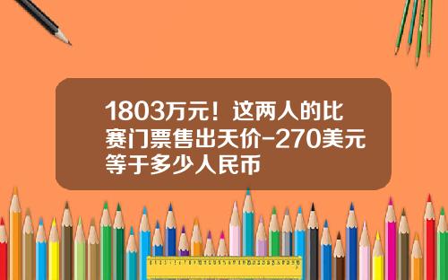 1803万元！这两人的比赛门票售出天价-270美元等于多少人民币