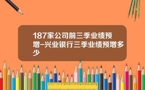 187家公司前三季业绩预增-兴业银行三季业绩预增多少