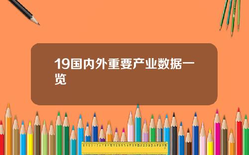 19国内外重要产业数据一览