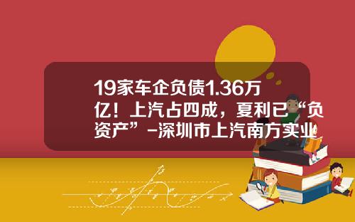 19家车企负债1.36万亿！上汽占四成，夏利已“负资产”-深圳市上汽南方实业有限公司