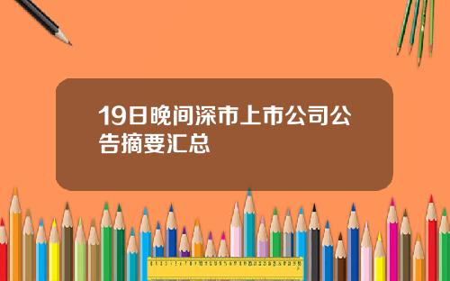 19日晚间深市上市公司公告摘要汇总
