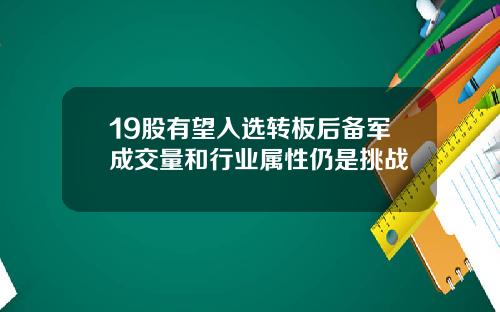 19股有望入选转板后备军成交量和行业属性仍是挑战