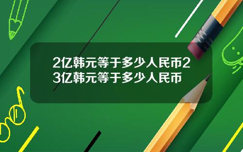 2亿韩元等于多少人民币23亿韩元等于多少人民币