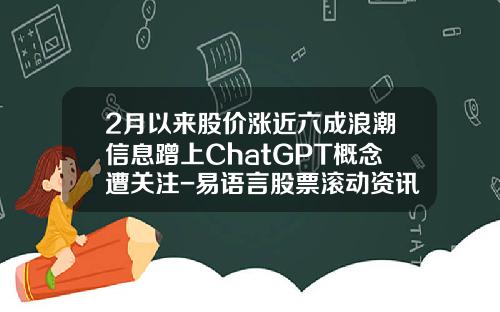 2月以来股价涨近六成浪潮信息蹭上ChatGPT概念遭关注-易语言股票滚动资讯