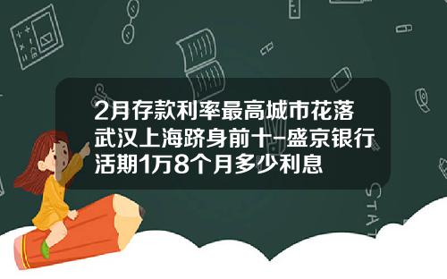 2月存款利率最高城市花落武汉上海跻身前十-盛京银行活期1万8个月多少利息