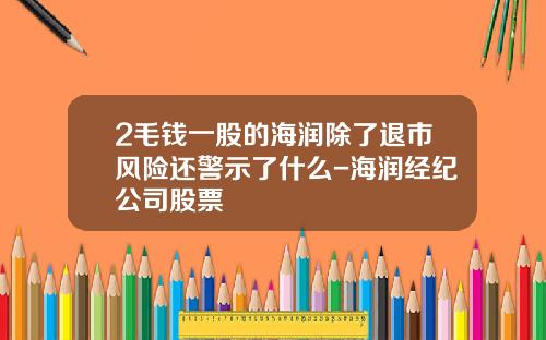 2毛钱一股的海润除了退市风险还警示了什么-海润经纪公司股票