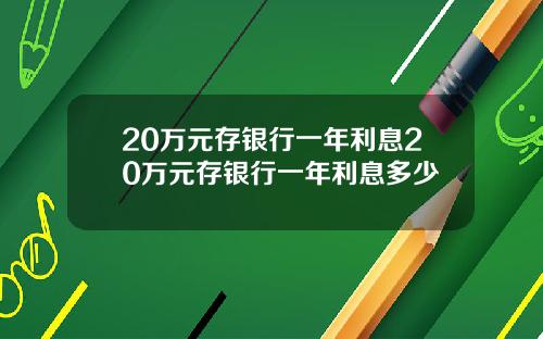 20万元存银行一年利息20万元存银行一年利息多少