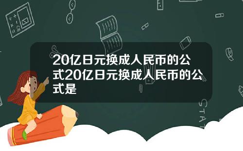 20亿日元换成人民币的公式20亿日元换成人民币的公式是